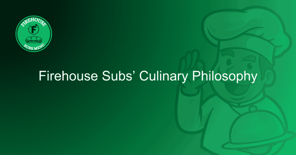 Firehouse Subs’ Culinary Philosophy